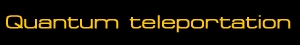Quantum teleportation